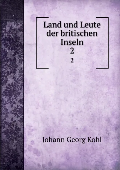 Обложка книги Land und Leute der britischen Inseln. 2, Kohl Johann Georg