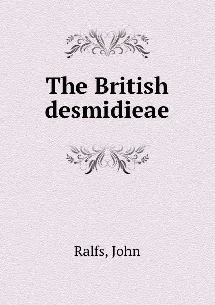 Обложка книги The British desmidieae, John Ralfs