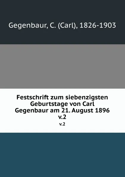 Обложка книги Festschrift zum siebenzigsten Geburtstage von Carl Gegenbaur am 21. August 1896. v.2, Carl Gegenbaur