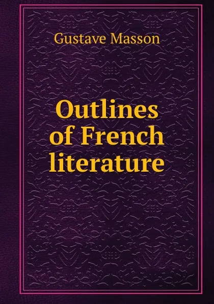 Обложка книги Outlines of French literature, Gustave Masson