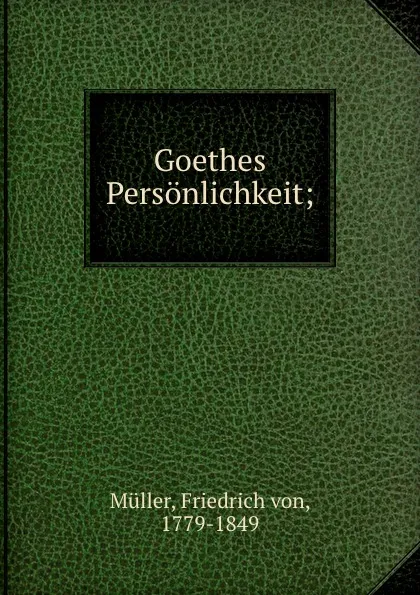 Обложка книги Goethes Personlichkeit;, Friedrich von Müller