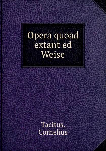 Обложка книги Opera quoad extant ed Weise, Cornelius Tacitus