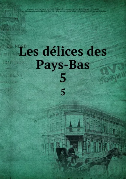 Обложка книги Les delices des Pays-Bas. 5, Jean Baptiste Christyn