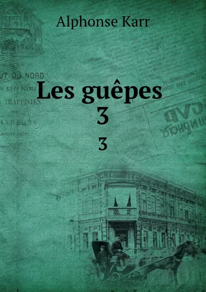 Обложка книги Les guepes . 3, Alphonse Karr