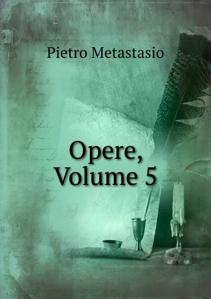 Обложка книги Opere, Volume 5, Pietro Metastasio