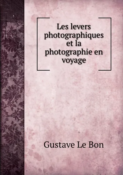 Обложка книги Les levers photographiques et la photographie en voyage, Gustave le Bon