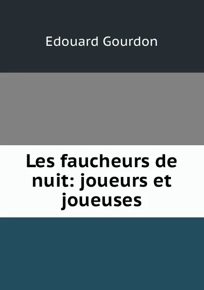 Обложка книги Les faucheurs de nuit: joueurs et joueuses, Edouard Gourdon