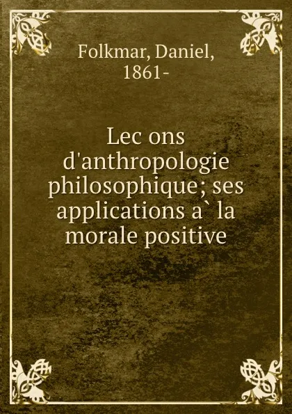 Обложка книги Lecons d.anthropologie philosophique; ses applications a la morale positive, Daniel Folkmar