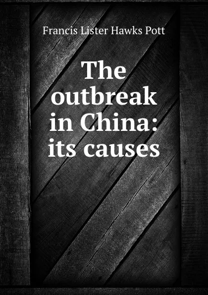 Обложка книги The outbreak in China: its causes, Francis Lister Hawks Pott