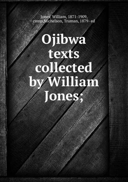Обложка книги Ojibwa texts collected by William Jones;, William Jones