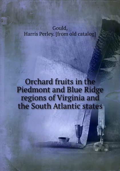 Обложка книги Orchard fruits in the Piedmont and Blue Ridge regions of Virginia and the South Atlantic states, Harris Perley Gould