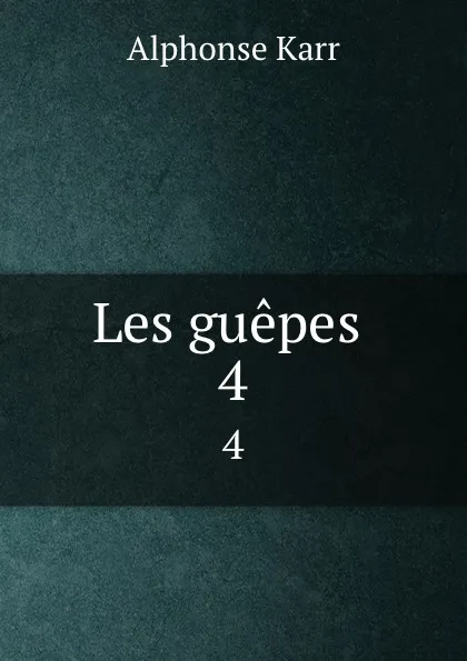 Обложка книги Les guepes . 4, Alphonse Karr