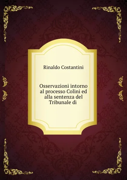 Обложка книги Osservazioni intorno al processo Colini ed alla sentenza del Tribunale di ., Rinaldo Costantini