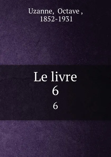 Обложка книги Le livre. 6, Octave Uzanne