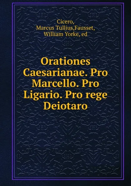 Обложка книги Orationes Caesarianae. Pro Marcello. Pro Ligario. Pro rege Deiotaro, Marcus Tullius Cicero