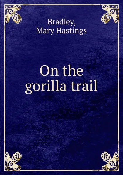 Обложка книги On the gorilla trail, Mary Hastings Bradley