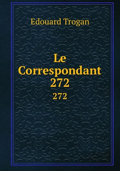 Обложка книги Le Correspondant. 272, Edouard Trogan