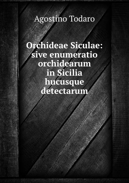 Обложка книги Orchideae Siculae: sive enumeratio orchidearum in Sicilia hucusque detectarum, Agostino Todaro