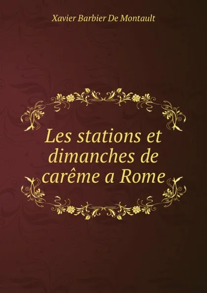 Обложка книги Les stations et dimanches de careme a Rome, Xavier Barbier de Montault