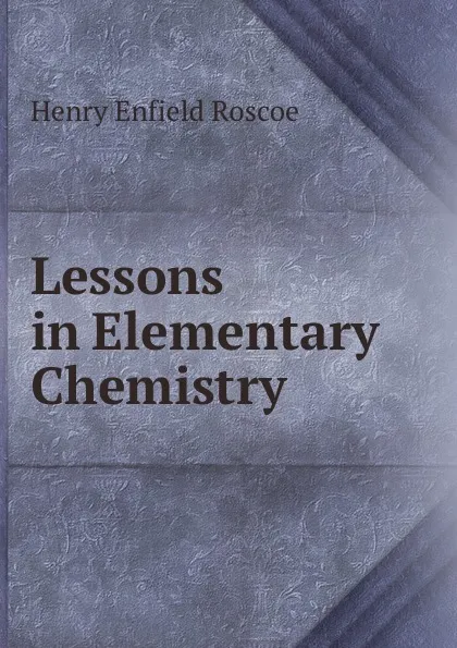 Обложка книги Lessons in Elementary Chemistry, Henry Enfield Roscoe