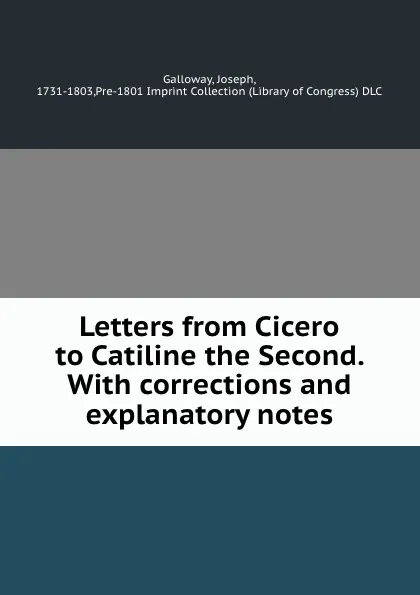 Обложка книги Letters from Cicero to Catiline the Second. With corrections and explanatory notes, Joseph Galloway