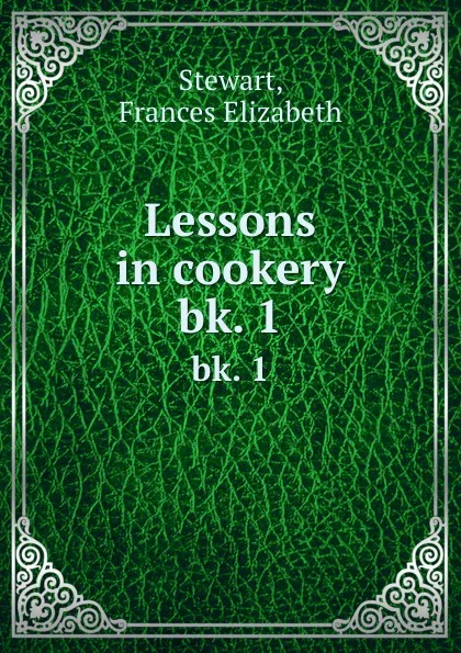 Обложка книги Lessons in cookery. bk. 1, Frances Elizabeth Stewart