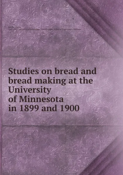 Обложка книги Studies on bread and bread making at the University of Minnesota in 1899 and 1900, Harry Snyder