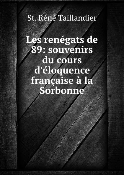 Обложка книги Les renegats de 89: souvenirs du cours d.eloquence francaise a la Sorbonne, St. Réné Taillandier
