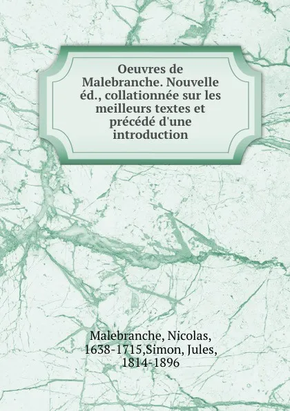 Обложка книги Oeuvres de Malebranche. Nouvelle ed., collationnee sur les meilleurs textes et precede d.une introduction, Nicolas Malebranche