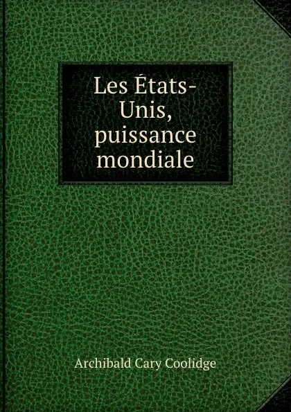 Обложка книги Les Etats-Unis, puissance mondiale, Archibald Cary Coolidge