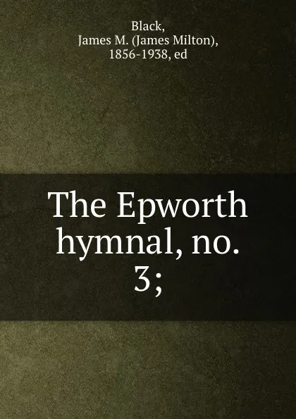 Обложка книги The Epworth hymnal, no. 3;, James Milton Black