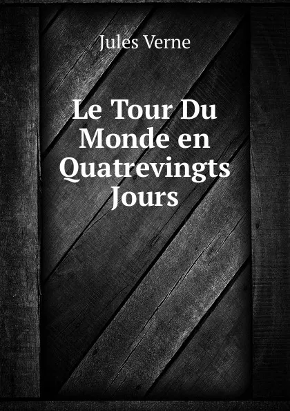 Обложка книги Le Tour Du Monde en Quatrevingts Jours, Jules Verne