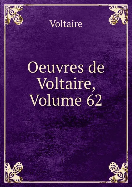 Обложка книги Oeuvres de Voltaire, Volume 62, Voltaire