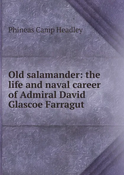 Обложка книги Old salamander: the life and naval career of Admiral David Glascoe Farragut, P. C. Headley