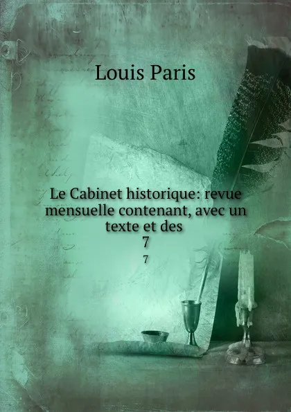 Обложка книги Le Cabinet historique: revue mensuelle contenant, avec un texte et des . 7, Louis Paris