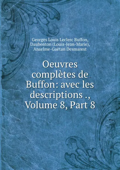 Обложка книги Oeuvres completes de Buffon: avec les descriptions ., Volume 8,.Part 8, Georges Louis Leclerc Buffon