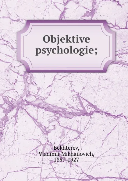 Обложка книги Objektive psychologie;, Vladimir Mikhailovich Bekhterev