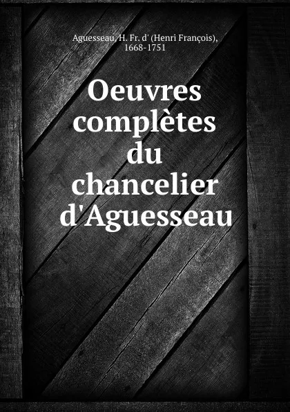 Обложка книги Oeuvres completes du chancelier d.Aguesseau, Henri François d'Aguesseau