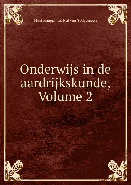 Обложка книги Onderwijs in de aardrijkskunde, Volume 2, Maatschappij tot Nut van 't Algemeen