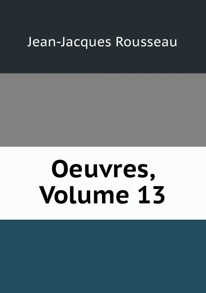 Обложка книги Oeuvres, Volume 13, Жан-Жак Руссо