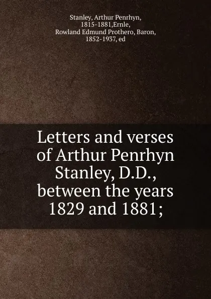 Обложка книги Letters and verses of Arthur Penrhyn Stanley, D.D., between the years 1829 and 1881;, Arthur Penrhyn Stanley