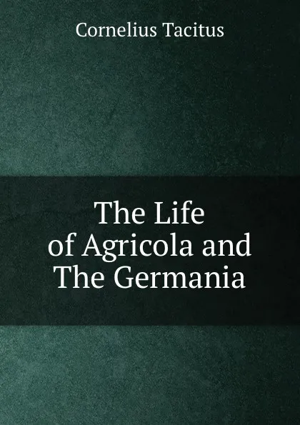 Обложка книги The Life of Agricola and The Germania, Cornelius Tacitus