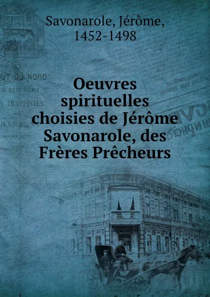 Обложка книги Oeuvres spirituelles choisies de Jerome Savonarole, des Freres Precheurs, Jérome Savonarole