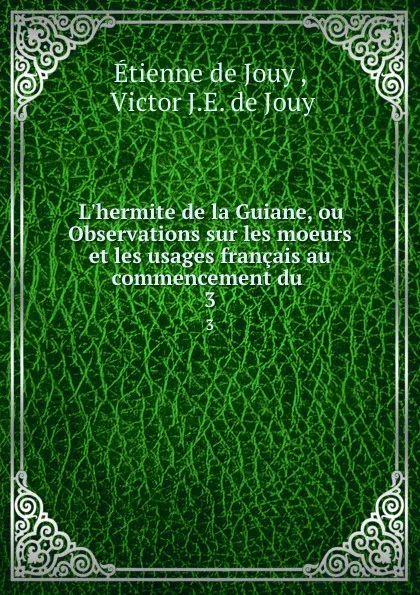 Обложка книги L.hermite de la Guiane, ou Observations sur les moeurs et les usages francais au commencement du . 3, Étienne de Jouy