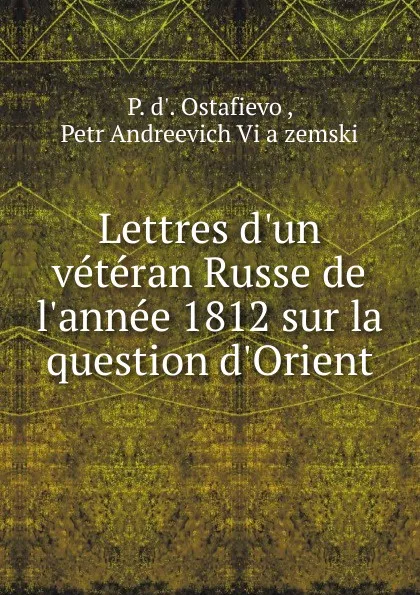 Обложка книги Lettres d.un veteran Russe de l.annee 1812 sur la question d.Orient, P. d'Ostafievo