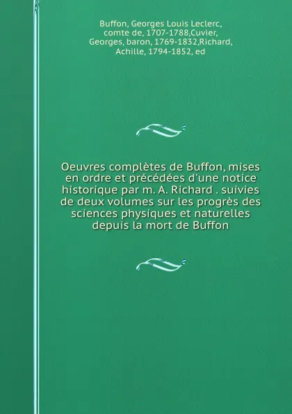 Обложка книги Oeuvres completes de Buffon, mises en ordre et precedees d.une notice historique par m. A. Richard . suivies de deux volumes sur les progres des sciences physiques et naturelles depuis la mort de Buffon, Georges Louis Leclerc Buffon