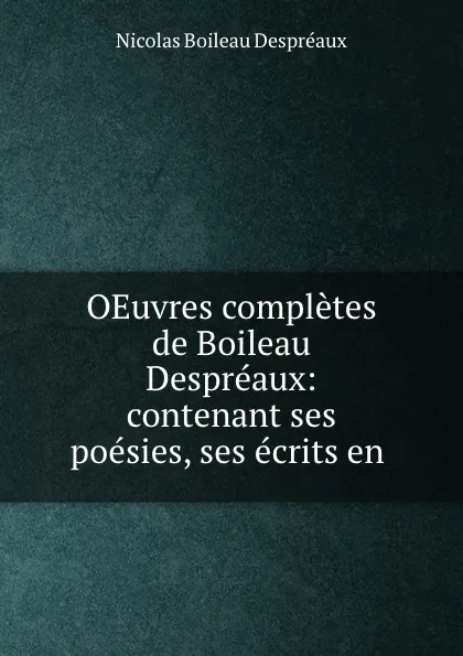 Обложка книги OEuvres completes de Boileau Despreaux: contenant ses poesies, ses ecrits en ., Nicolas Boileau Despréaux