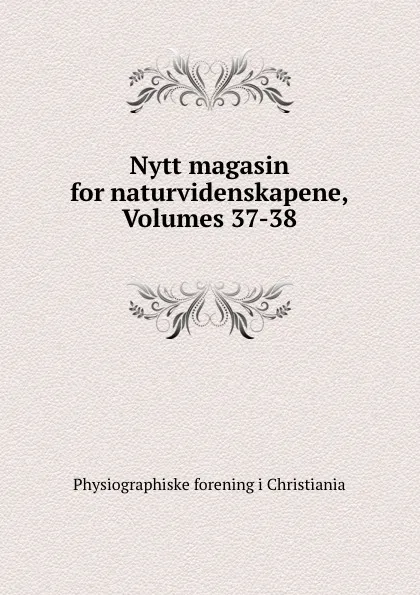 Обложка книги Nytt magasin for naturvidenskapene, Volumes 37-38, Physiographiske forening i Christiania