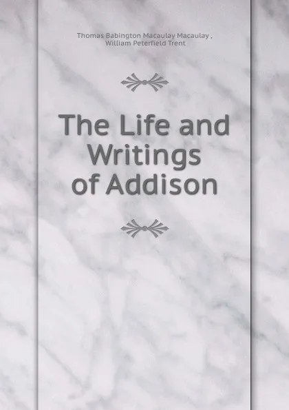 Обложка книги The Life and Writings of Addison, Thomas Babington Macaulay Macaulay