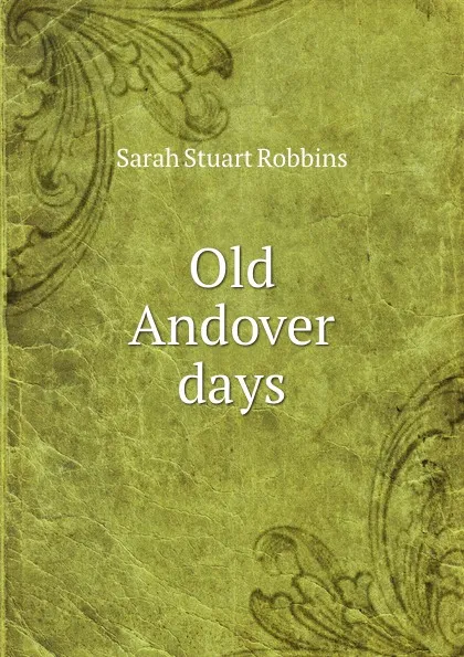 Обложка книги Old Andover days, Sarah Stuart Robbins